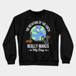 The rotation of the earth really makes my day Crewneck Sweatshirt